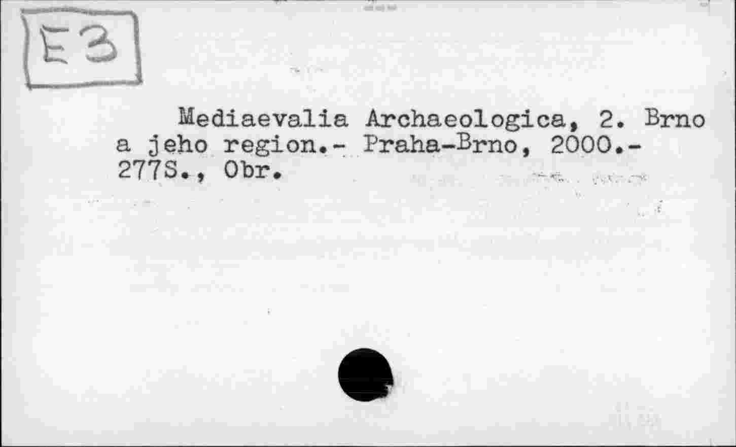 ﻿Mediaevalia Archaeologica, 2. Brno a jeho region.- Praha-Brno, 2000.-277S., Obr.	,.л.